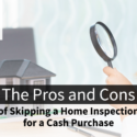 The Pros And Cons Of Skipping A Home Inspection For A Cash Purchase